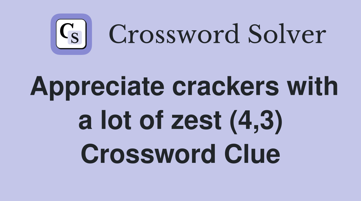 Appreciate crackers with a lot of zest (4,3) Crossword Clue Answers